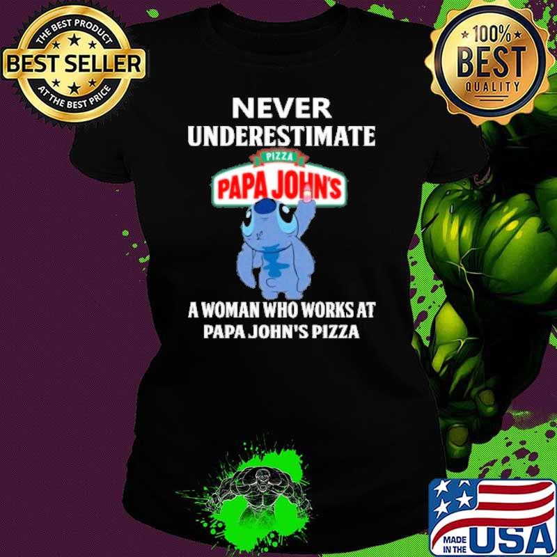 Never underestimate Pizza papa John's a woman who works at papa John's pizza stitch s Ladies tee Never underestimate Pizza papa John's a woman who works at papa John's pizza stitch s Ladies tee