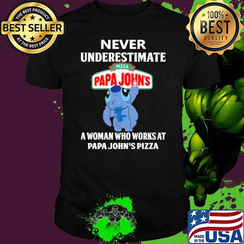 Never underestimate Pizza papa John's a woman who works at papa John's pizza stitch shirt