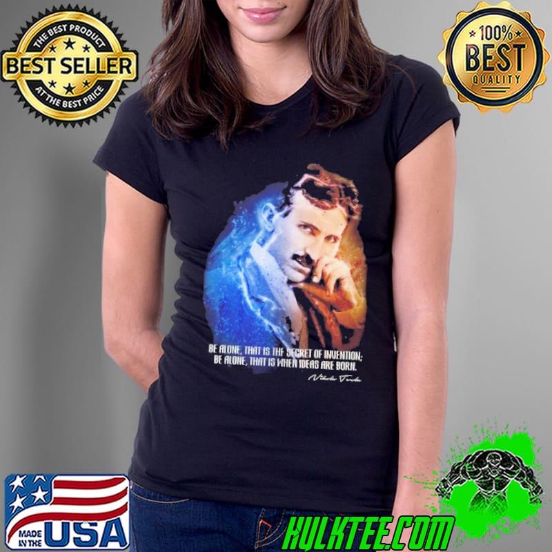 Nikola Tesla Alıntı Baskılı be alone what is the secret s Ladies Tee Nikola Tesla Alıntı Baskılı be alone what is the secret s Ladies Tee