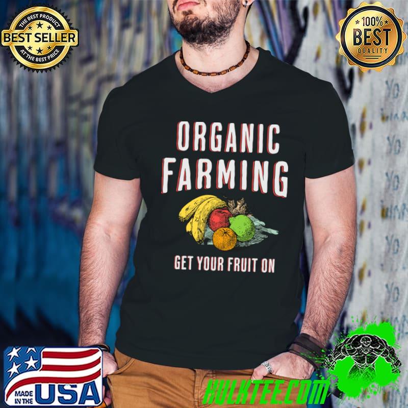 Organic Farming Get Your Fruit On Dark T-Shirt Organic Farming Get Your Fruit On Dark T-Shirt