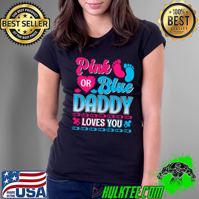 Pink Or Blue Daddy Loves You Father Baby Girl Boy Daddy Loves You Daughter T-Shirt
