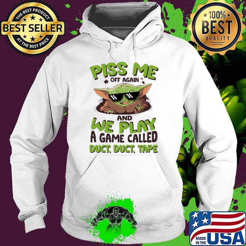 Piss Me Off Again and we play a game called duct duct tape baby yoda s Hoodie Piss Me Off Again and we play a game called duct duct tape baby yoda s Hoodie
