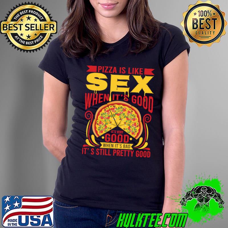 Pizza Is Like Sex When Good Still Pretty Good Chef Cook Pizza Restaurant T-Shirt Pizza Is Like Sex When Good Still Pretty Good Chef Cook Pizza Restaurant T-Shirt