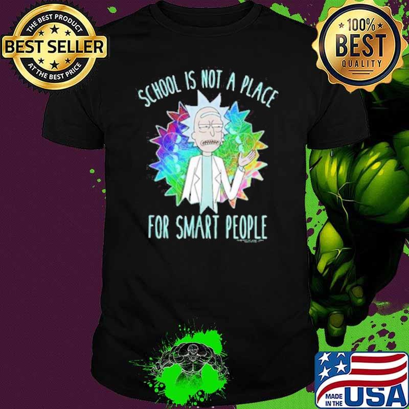 Rick And Morty Rick Quotes Collection school is not a place for smart people shirt