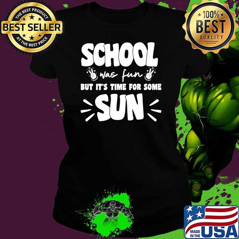 School Was Fun But It's Time For Some Sun Last Day Of School T-Shirt Ladies tee School Was Fun But It's Time For Some Sun Last Day Of School T-Shirt Ladies tee