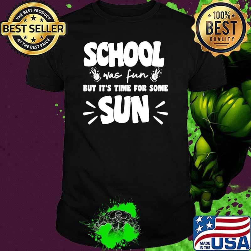 School Was Fun But It's Time For Some Sun Last Day Of School T-Shirt