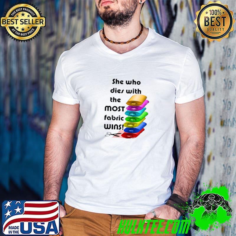 She who dies with the most fabric wins! colors T-Shirt