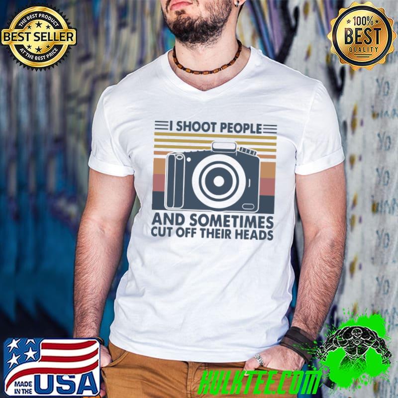 Shoot people and sometimes cut off their heads camera vintage T-Shirt