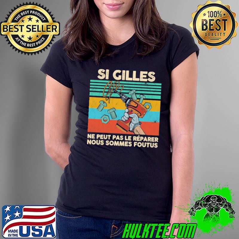 Si Gilles ne peut pas le reparer nous sommes foutus vintage shirt