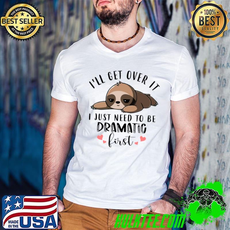 Sloth i'll get over it i just need to be dramatics hearts T-Shirt