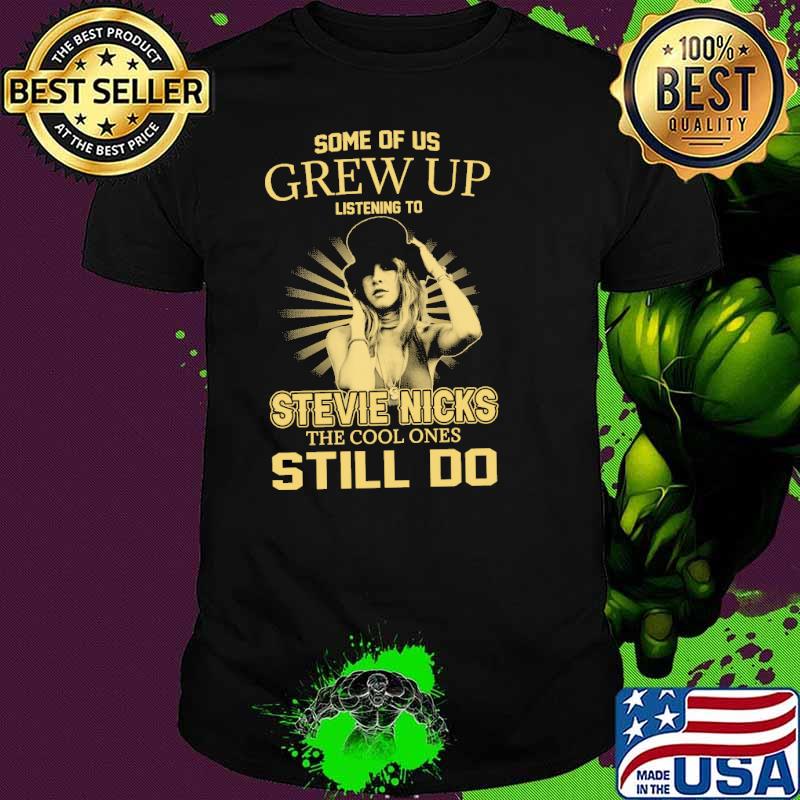 Some of us grew up listening to Stevie Nicks the cool ones still do shirt