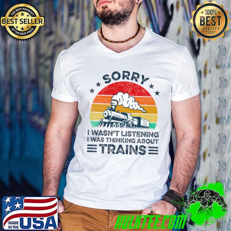 Sorry I Wasn't Listening Thinking About Trains Trainspotter Railroad Retro T-Shirt