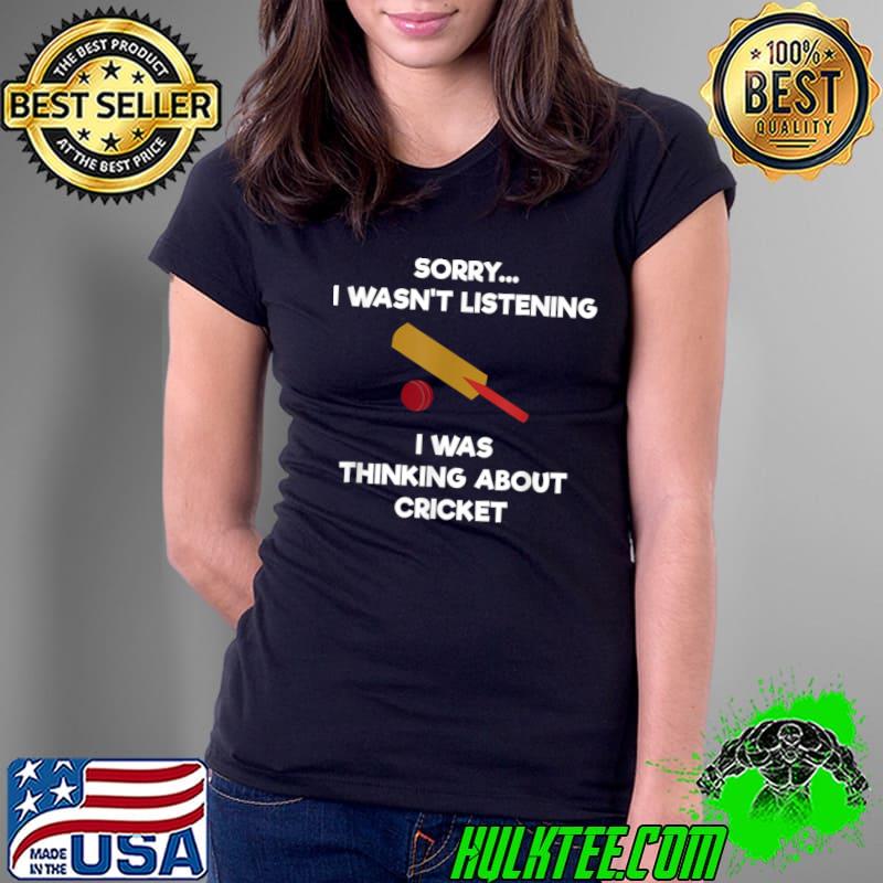 Sorry I Wasn't Listening Was Thinking About Cricket T-Shirt