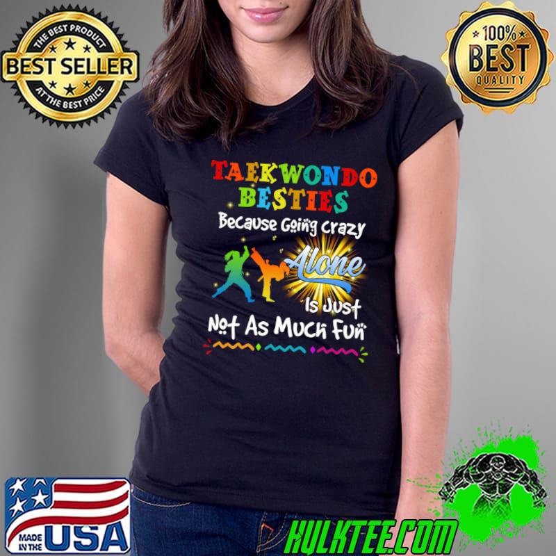 Taekwondo besties bacause going crazy is just not as much T-Shirt