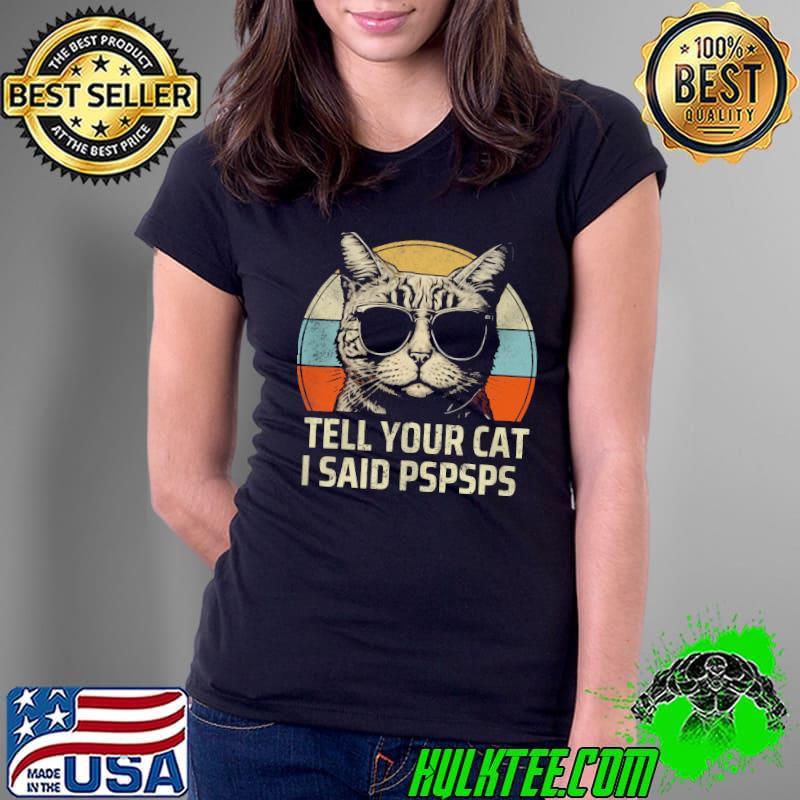 Tell your cat I said PSPSPS cat vintage retro shirt