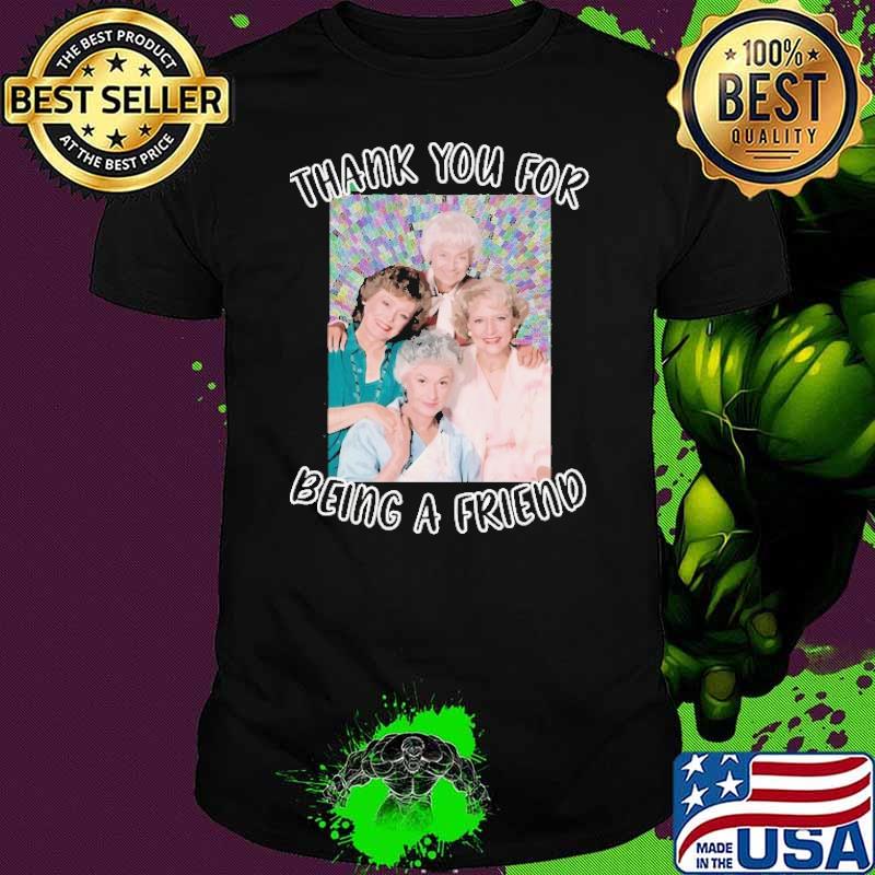 Thank You For Being A Friend Golden Girls Inspired shirt