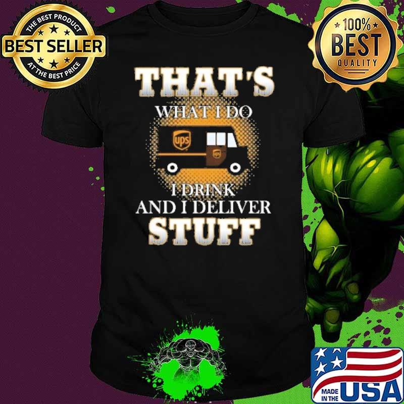 That's what I do I drink and I deliver stuff UPS shirt