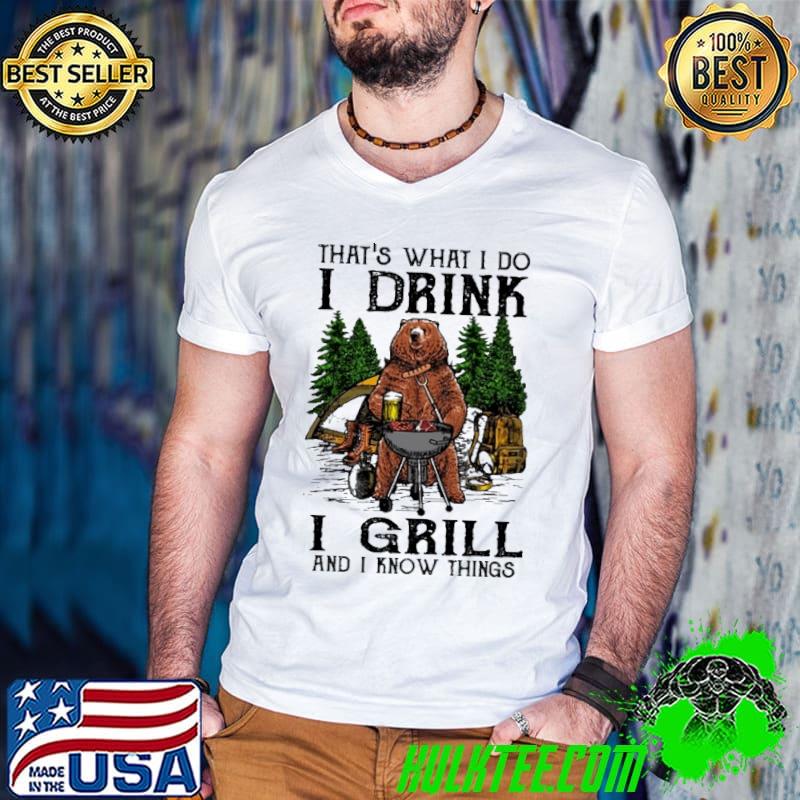 That's what I do I drink I grill and I know things bear camping shirt