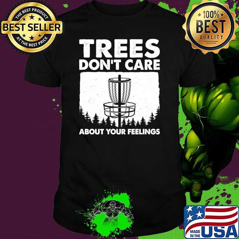 Trees Don't Care About Your Feelings Disc Golf T-Shirt