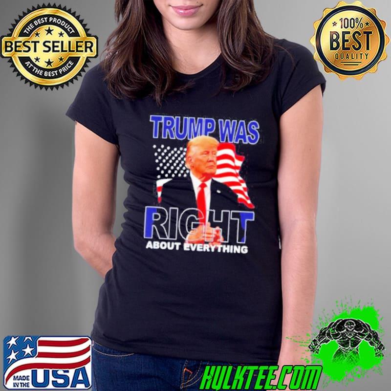 Trump Was Right About Everything American Flag Shirt