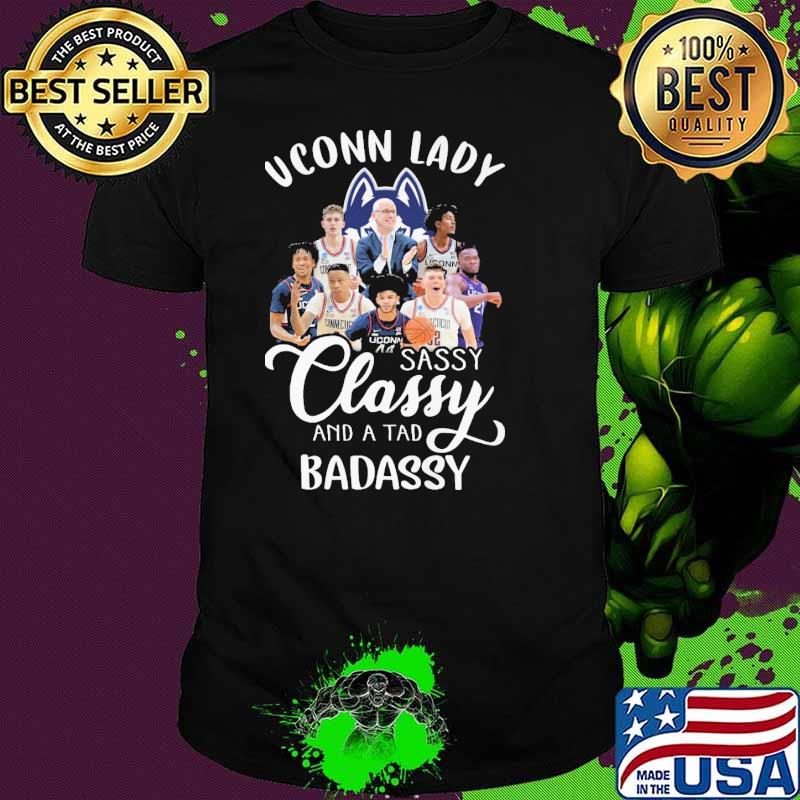 Uconn lady sassy classy and a tad badassy shirt