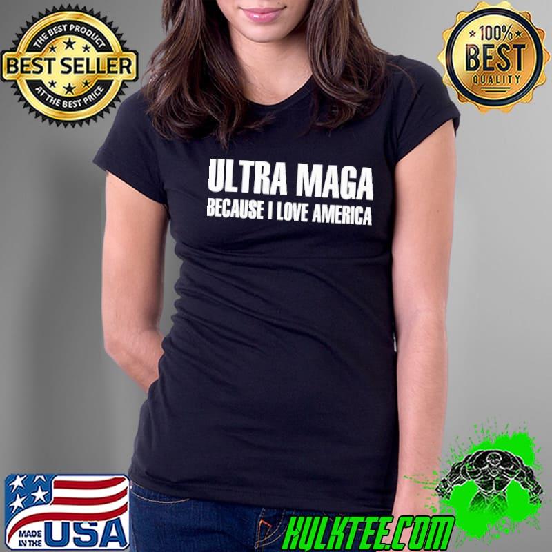 Ultra maga because I love America shirt