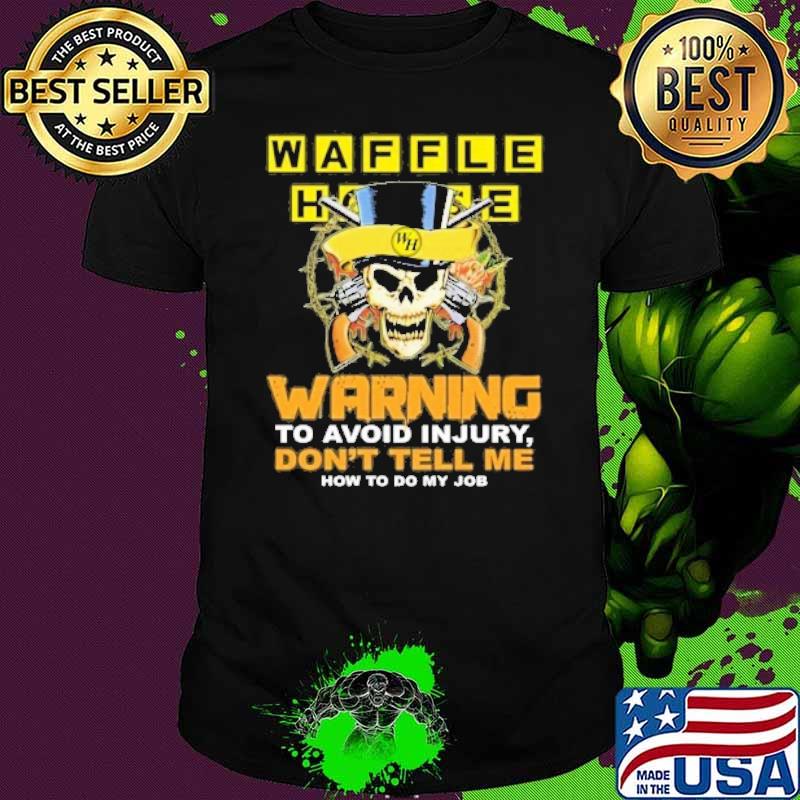 Waffle house warning to avoid injury don't tell me how to do my job skull shirt