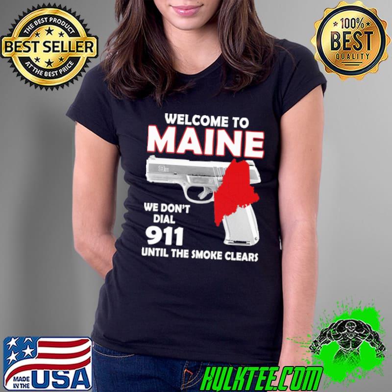 Welcome to maine we don't dial 911 until the smoke clears shirt