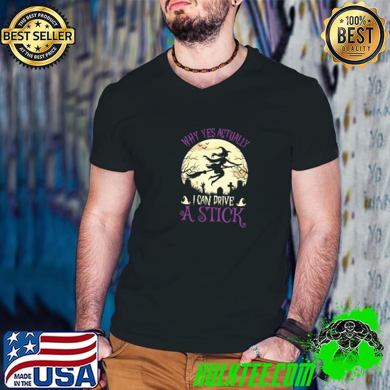 Why yes actually i can drive a stick witch broom moon halloween T-Shirt