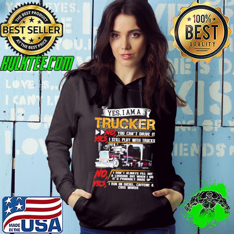 Yes I am a trucker no you can't drive it yes I still play with trucks I don't always fill out s Hoodie Yes I am a trucker no you can't drive it yes I still play with trucks I don't always fill out s Hoodie