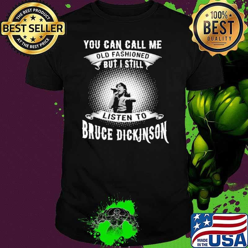 You can call me old fashioned but I still listen to Bruce Dickinson shirt