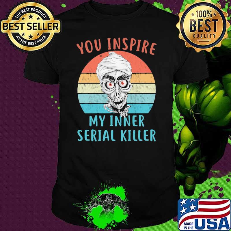 You inspire my inner serial killer vintage skull shirt
