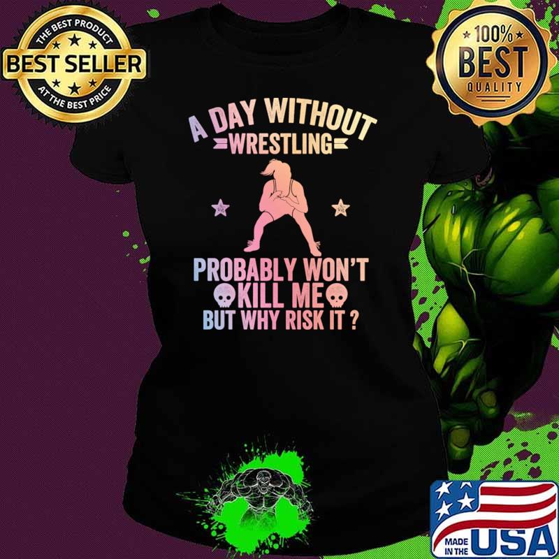 A day without wrestling probably won't kill me but why risk it female wrestlers T-Shirt