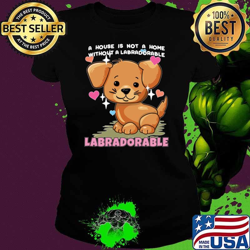 A house is not a home without a labradorable dog hearts T-Shirt