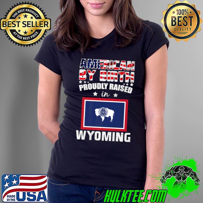 American By Birth Proudly Raised In Wyoming Flag T-Shirt