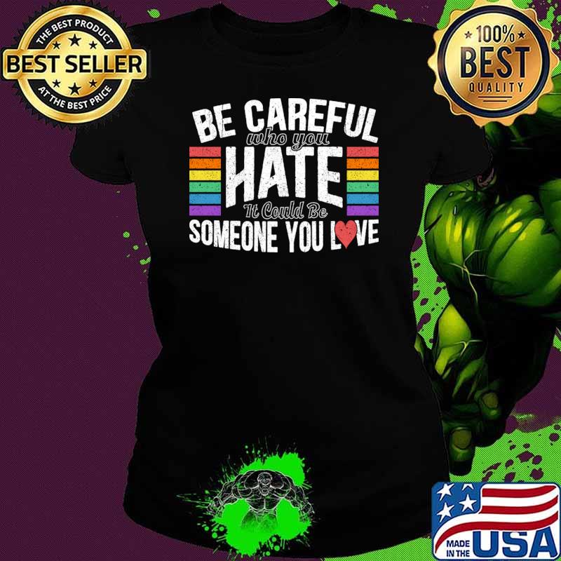 Be Careful Who You Hate It Could Be Someone You Love Retro T-Shirt