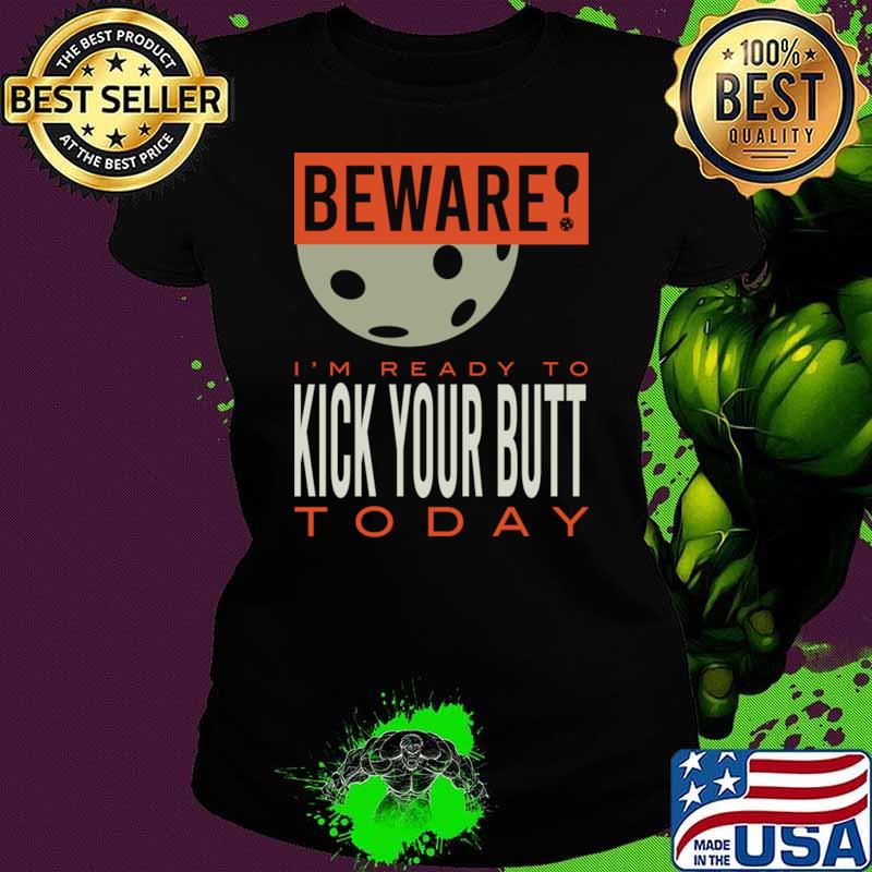 Beware I'm Ready To Kick Your Butt Today T-Shirt