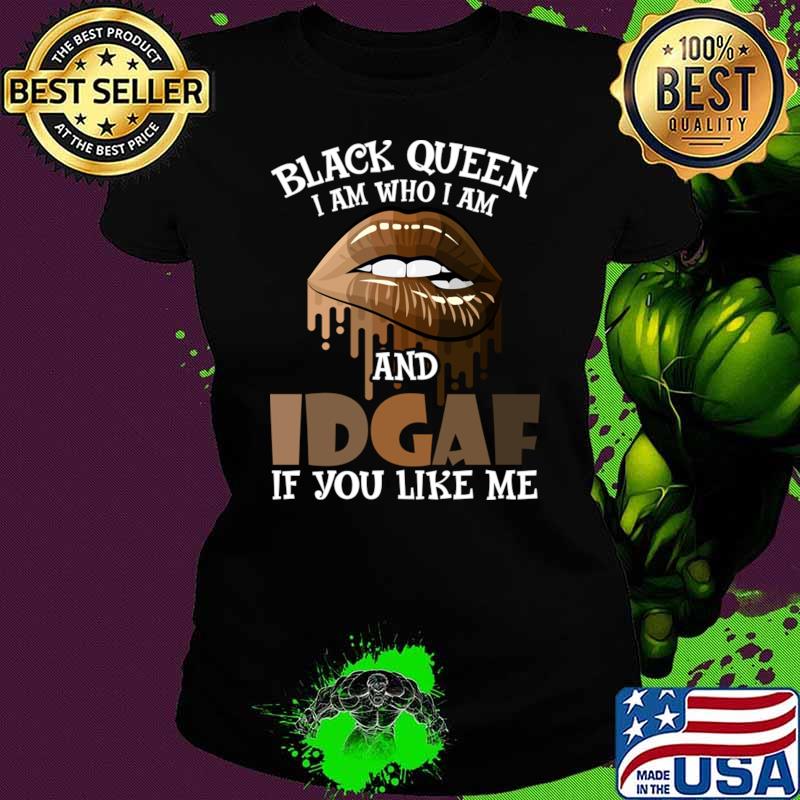 Black Queen I Am Who I Am And Idgaf You Like Me Lip T-Shirt