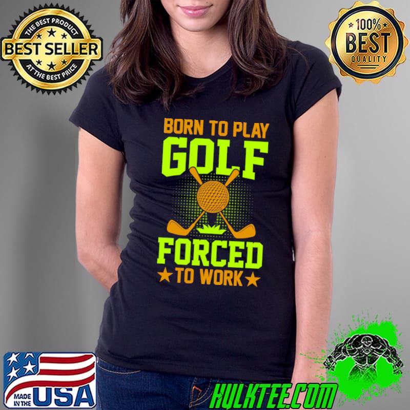 Born to play golf forced to work stars T-Shirt