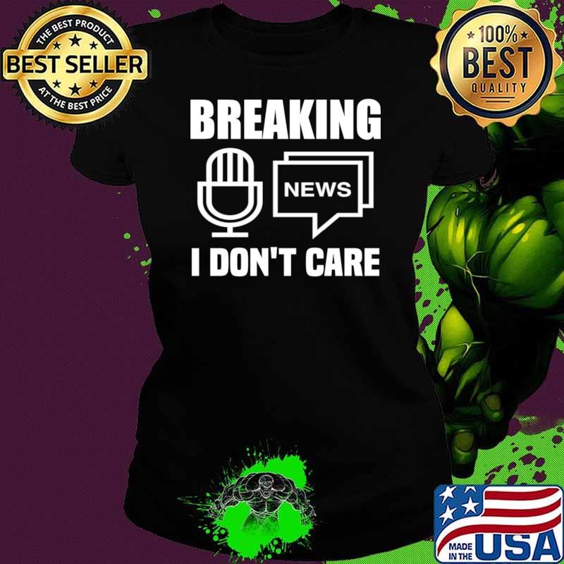 Breaking news I don't care. voice and news T-Sh