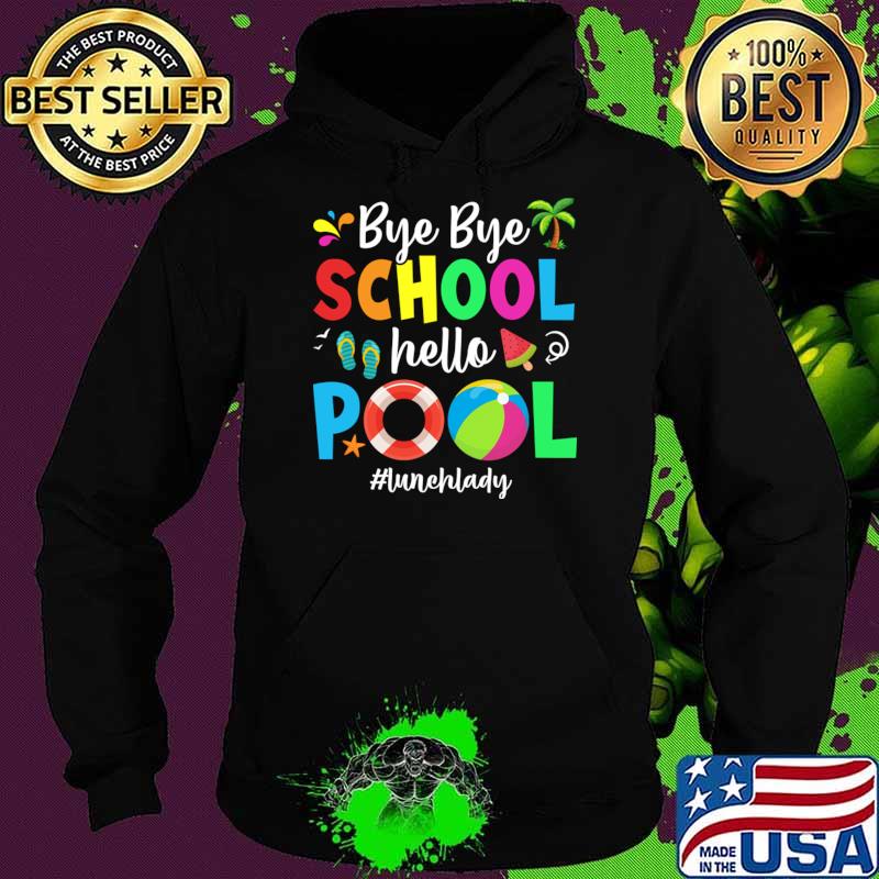 Bye Bye School Hello Pool Lunch Lady Teacher Summer Students T-Shirt Hoodie Bye Bye School Hello Pool Lunch Lady Teacher Summer Students T-Shirt Hoodie