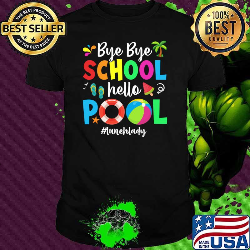 Bye Bye School Hello Pool Lunch Lady Teacher Summer Students T-Shirt Unisex Bye Bye School Hello Pool Lunch Lady Teacher Summer Students T-Shirt Unisex