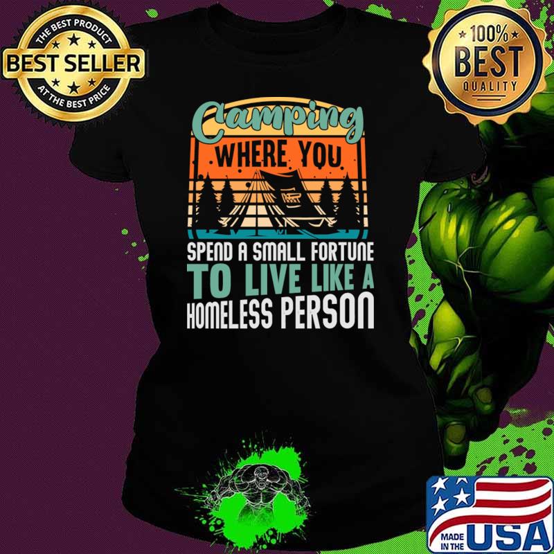 Camping You Spend A Small Fortune Live Like A Homeless Person Retro T-Shirt