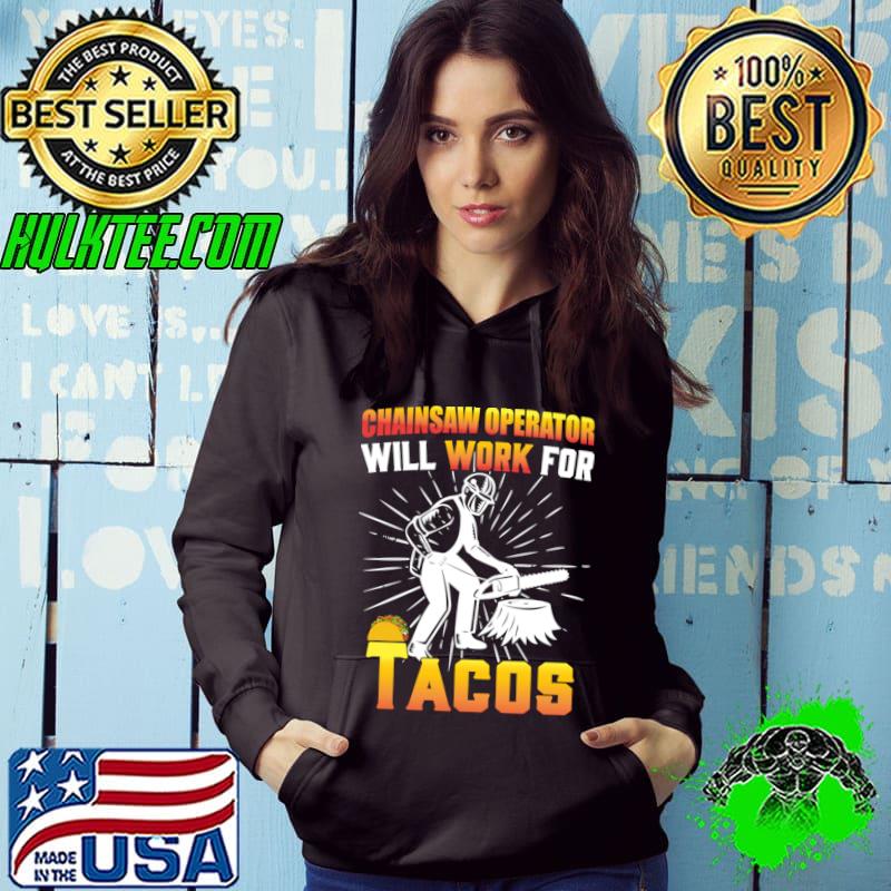 Chainsaw operator will work for taco T-Shirt Hoodie Chainsaw operator will work for taco T-Shirt Hoodie