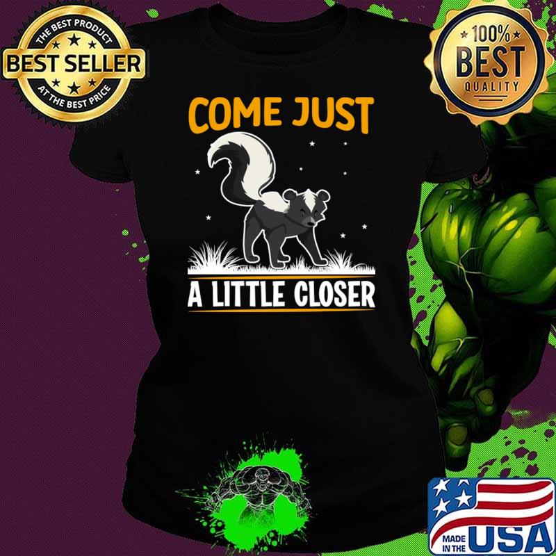 Come Just A Little Closer I Skunk T-Shirt