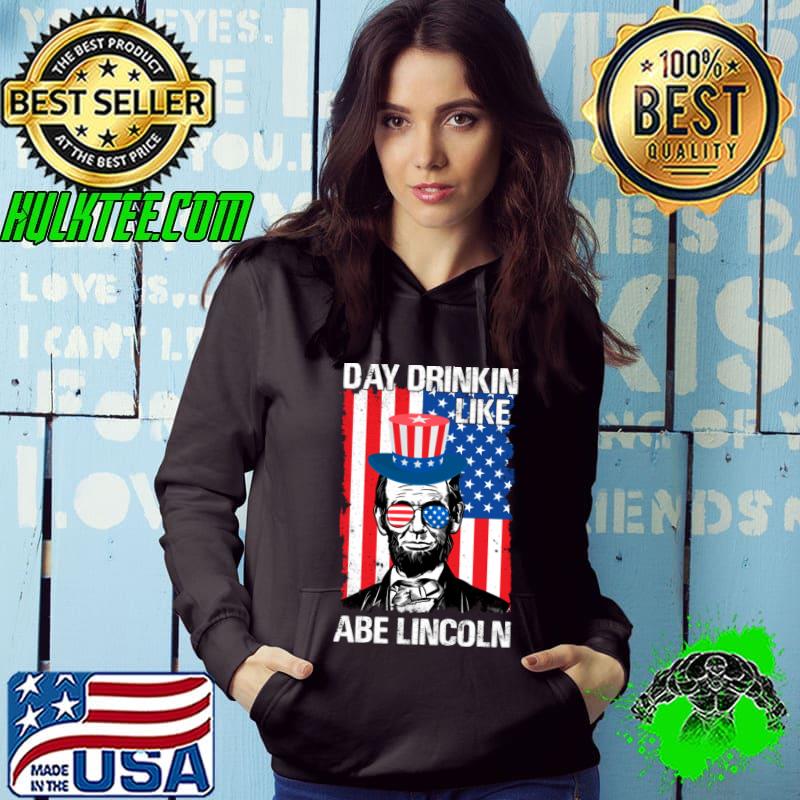 Day Drinkin Like Abe Lincoln Sunglasses American Flag T-Shirt Hoodie Day Drinkin Like Abe Lincoln Sunglasses American Flag T-Shirt Hoodie