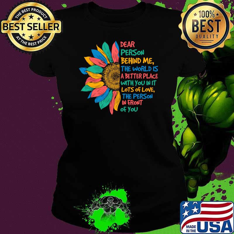 Dear Person Behind Me The World Is A Better Place With You In Sunflower T-Shirt