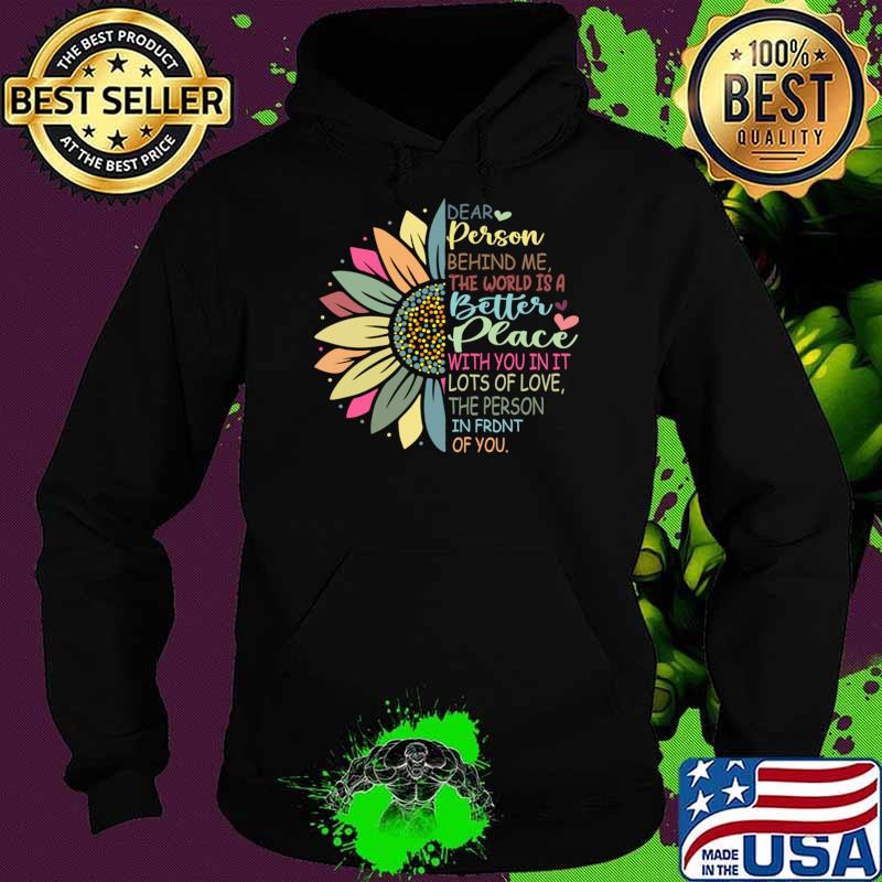 Dear Person Behind Me The World Is A Better Place With You Sunflower T-Shirt Hoodie Dear Person Behind Me The World Is A Better Place With You Sunflower T-Shirt Hoodie