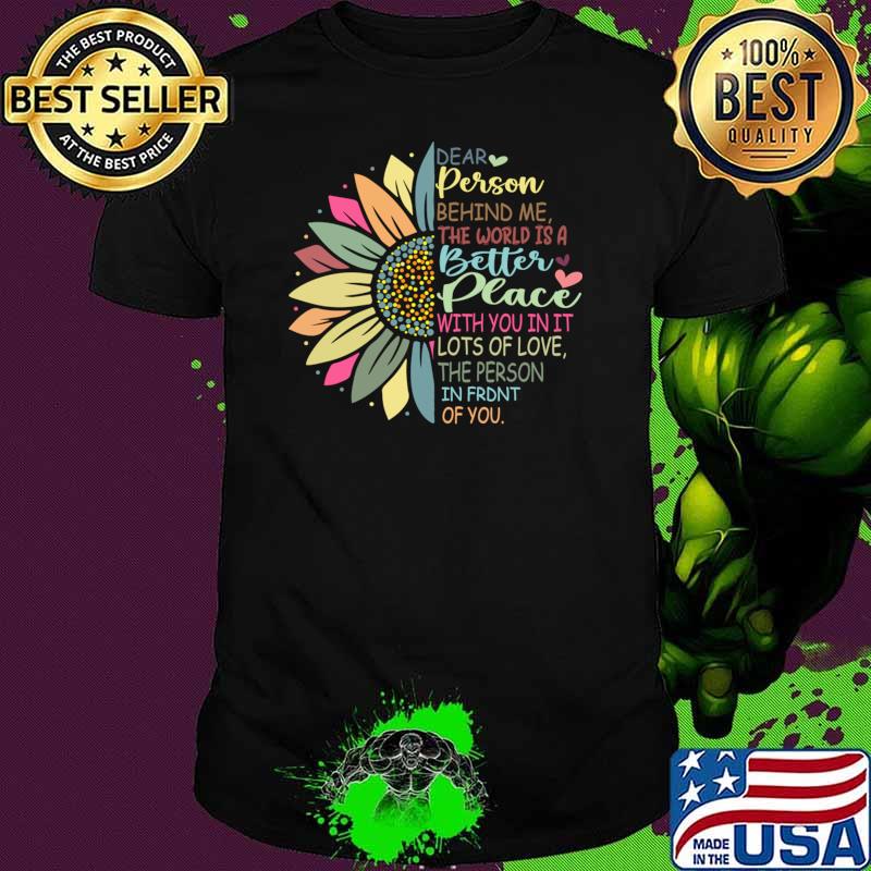 Dear Person Behind Me The World Is A Better Place With You Sunflower T-Shirt Unisex Dear Person Behind Me The World Is A Better Place With You Sunflower T-Shirt Unisex