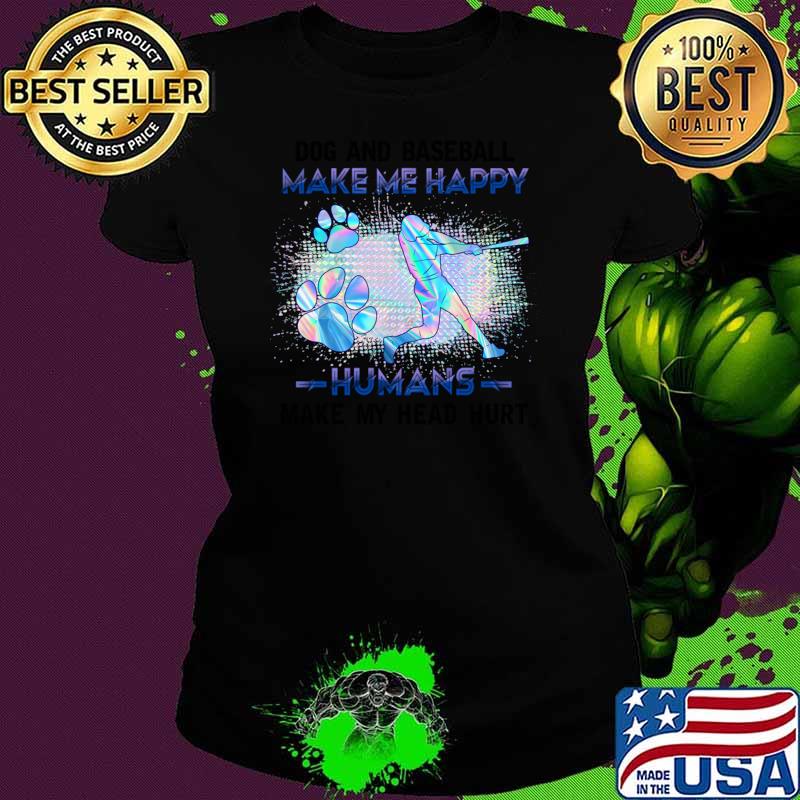 Dog and baseball make me happy humans make me hurt T-Shirt